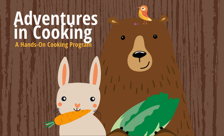 Cartoon bunny and bear holding vegetables. Tree trunk pattern background. Text: Adventures in Cooking. A Hands-On Cooking Program