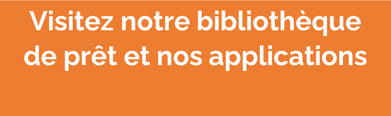 Visitez notre bibliothèque de prêt et nos applications