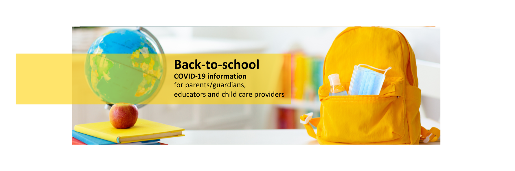 Image of a backpack with a mask and hand sanitizer in its pockets. Text: Back-to-school COVID-19 information for parents/guardians, educators and child care providers