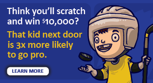 Animated image of a person wearing a helmet, holding a hockey stick and tossing a puck in the air. Text: Think you'll scratch and win $10,000? That kid next door is more likely to go pro. Learn more.